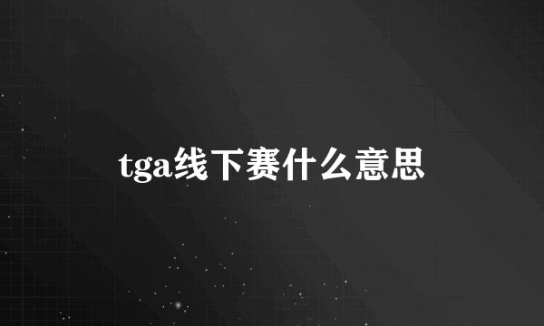 tga线下赛什么意思