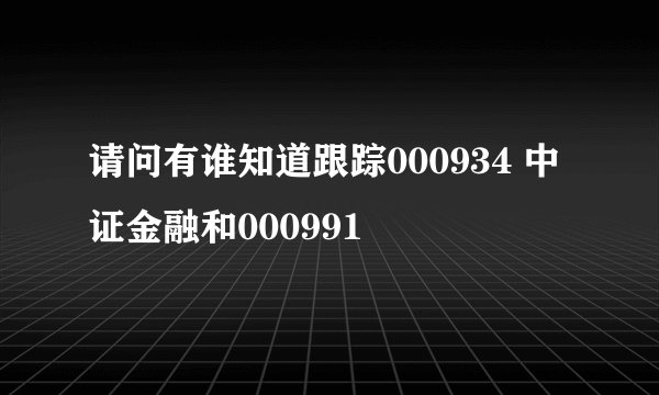 请问有谁知道跟踪000934 中证金融和000991