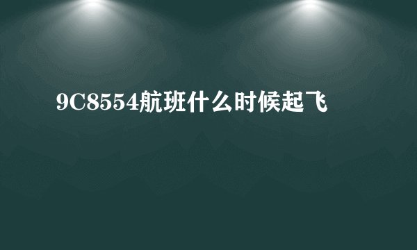 9C8554航班什么时候起飞