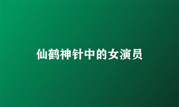 仙鹤神针中的女演员