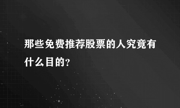 那些免费推荐股票的人究竟有什么目的?