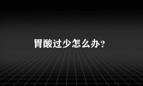 胃酸过少怎么办？