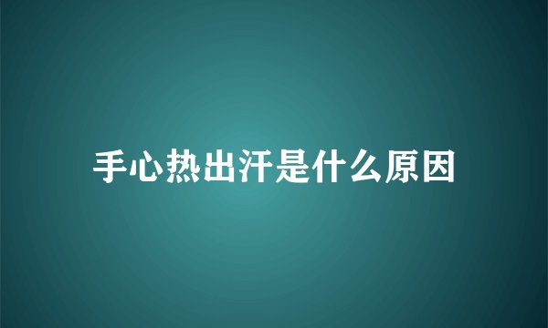 手心热出汗是什么原因