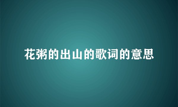 花粥的出山的歌词的意思