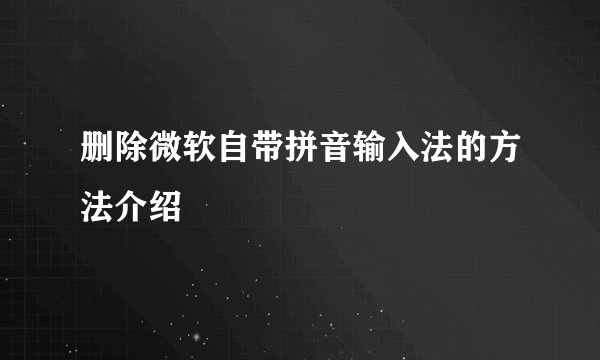 删除微软自带拼音输入法的方法介绍