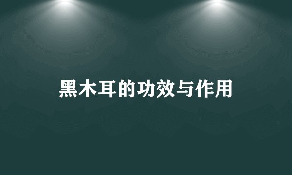 黑木耳的功效与作用
