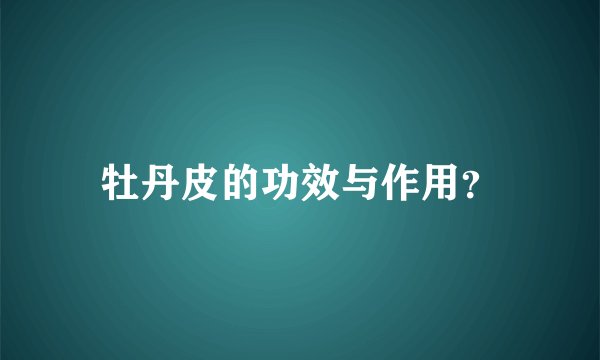 牡丹皮的功效与作用？