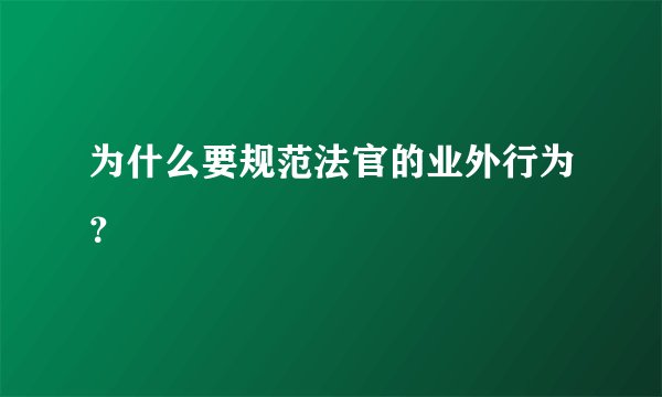 为什么要规范法官的业外行为？