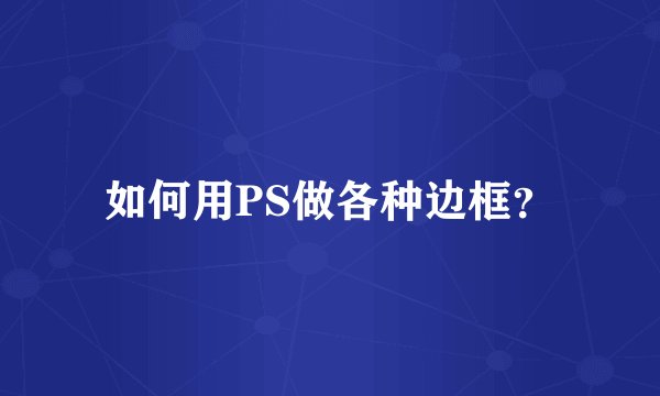 如何用PS做各种边框？