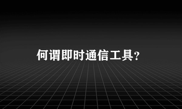 何谓即时通信工具?