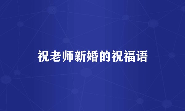 祝老师新婚的祝福语