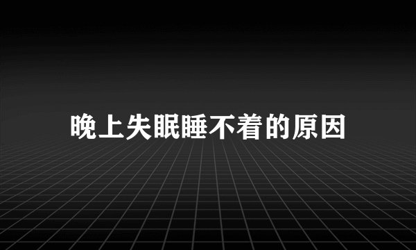 晚上失眠睡不着的原因