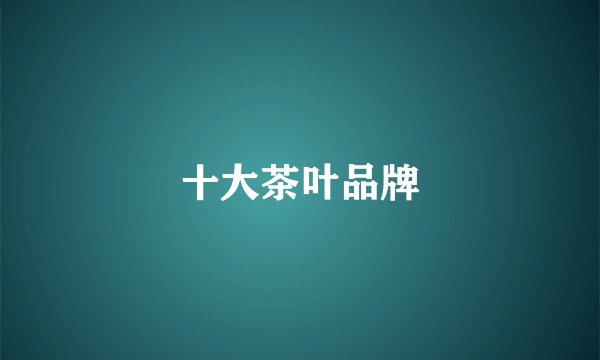 十大茶叶品牌