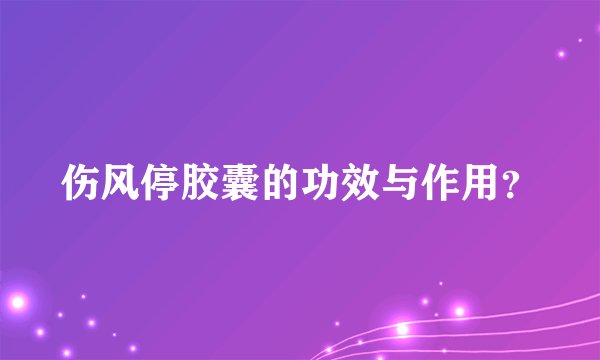 伤风停胶囊的功效与作用？