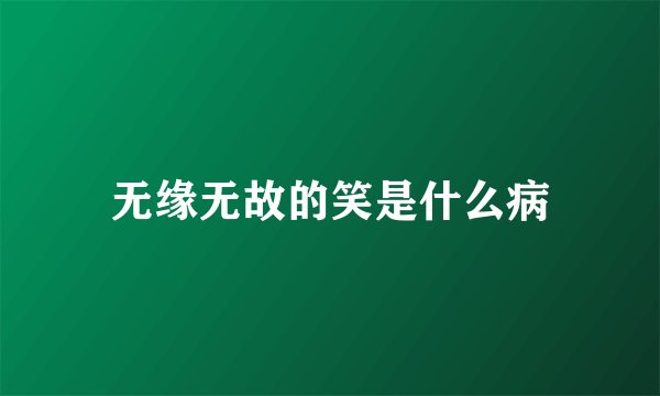 无缘无故的笑是什么病