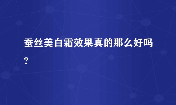蚕丝美白霜效果真的那么好吗？