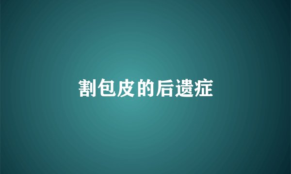 割包皮的后遗症