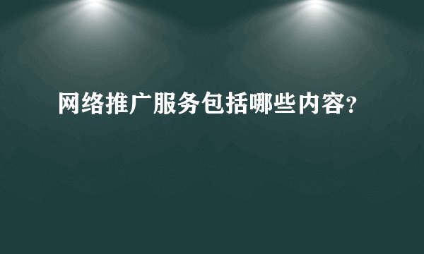 网络推广服务包括哪些内容？