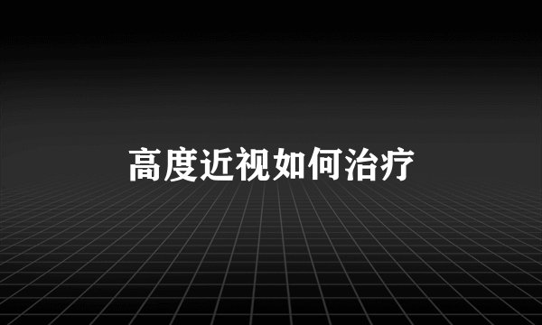 高度近视如何治疗