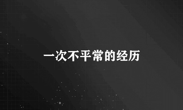 一次不平常的经历