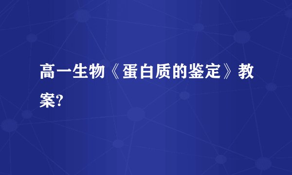 高一生物《蛋白质的鉴定》教案?