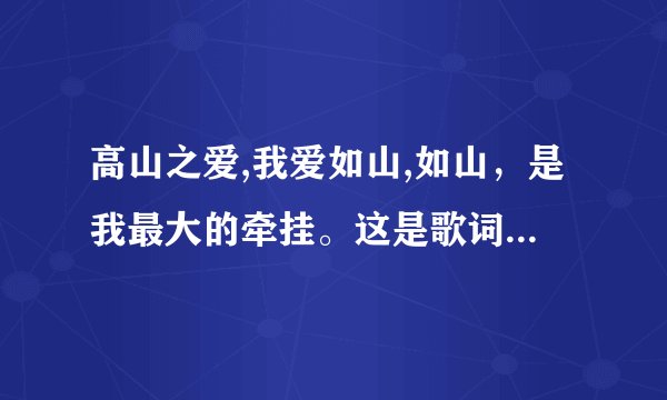 高山之爱,我爱如山,如山，是我最大的牵挂。这是歌词，求歌名。