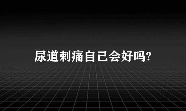 尿道刺痛自己会好吗?