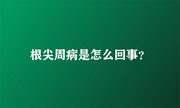 根尖周病是怎么回事？