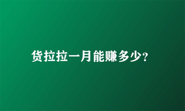 货拉拉一月能赚多少？