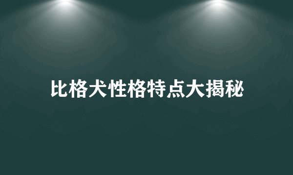 比格犬性格特点大揭秘