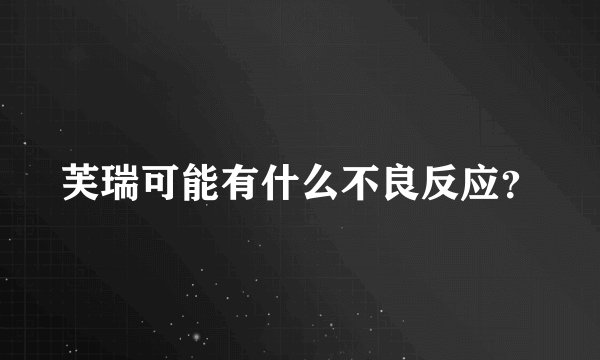 芙瑞可能有什么不良反应？