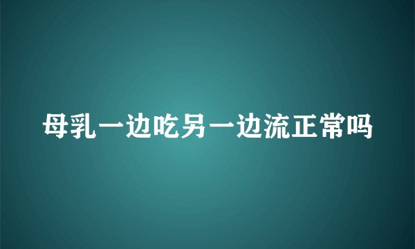 母乳一边吃另一边流正常吗
