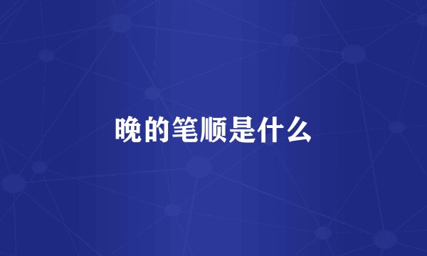 晚的笔顺是什么