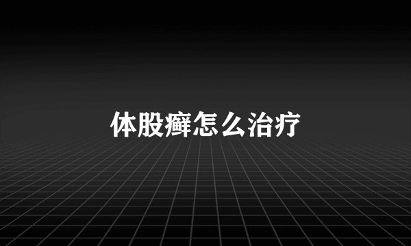 体股癣怎么治疗