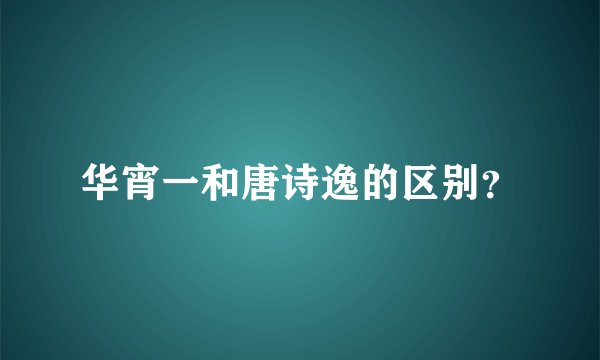 华宵一和唐诗逸的区别？