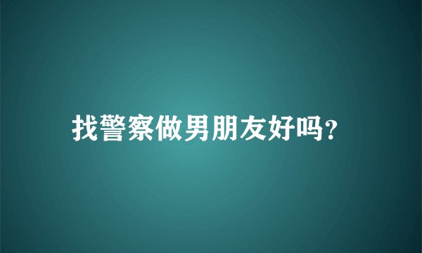 找警察做男朋友好吗？