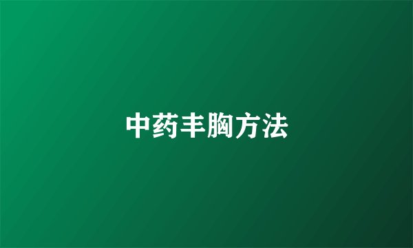中药丰胸方法