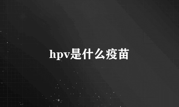 hpv是什么疫苗