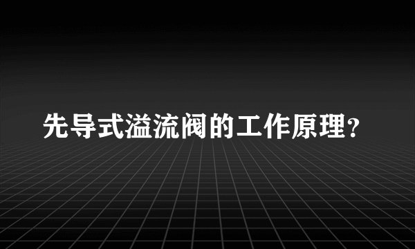 先导式溢流阀的工作原理？