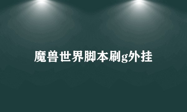 魔兽世界脚本刷g外挂