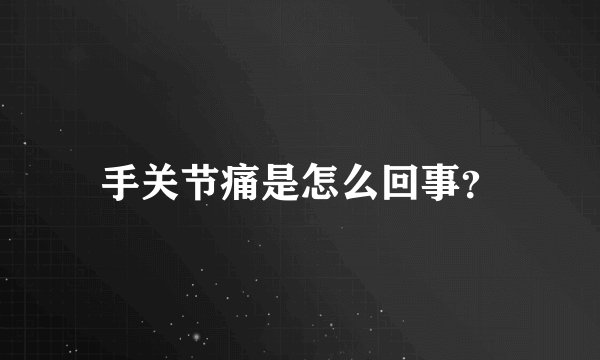 手关节痛是怎么回事？