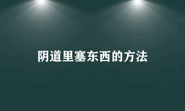阴道里塞东西的方法