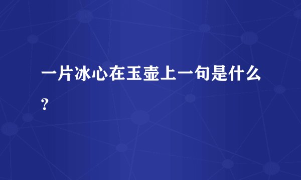 一片冰心在玉壶上一句是什么？