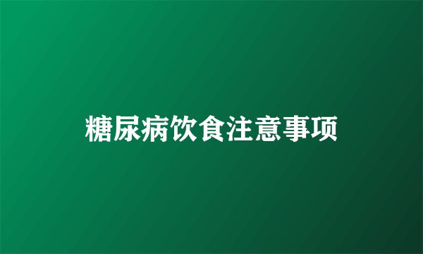 糖尿病饮食注意事项