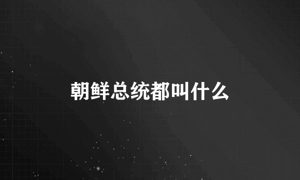 朝鲜总统都叫什么