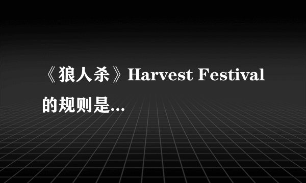 《狼人杀》Harvest Festival的规则是什么？还有哪些变体的规则？