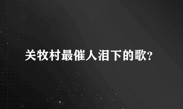 关牧村最催人泪下的歌？
