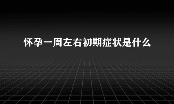 怀孕一周左右初期症状是什么