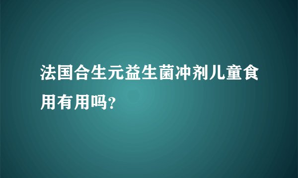 法国合生元益生菌冲剂儿童食用有用吗?