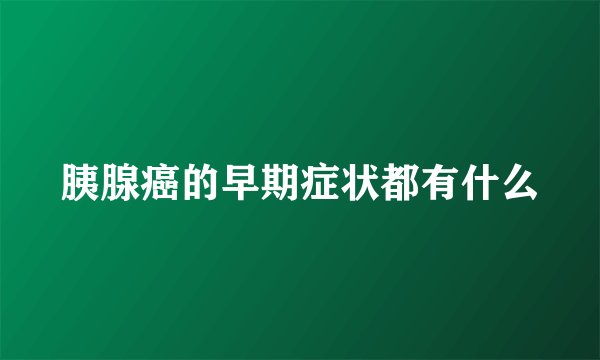 胰腺癌的早期症状都有什么